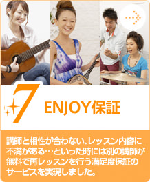 7.ENJOY保証 講師と相性が合わない、レッスン内容に不満がある…といった時には別の講師が無料で再レッスンを行う満足度保証のサービスを実現しました。